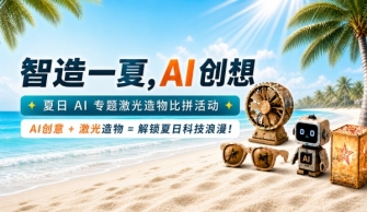 “智造一夏，AI 创想” —— 夏日 AI 专题激光造物比拼活动