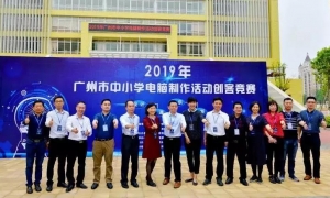 STEAM教育丨2019年广州市中小学生电脑制作创客活动竞赛圆满落幕！